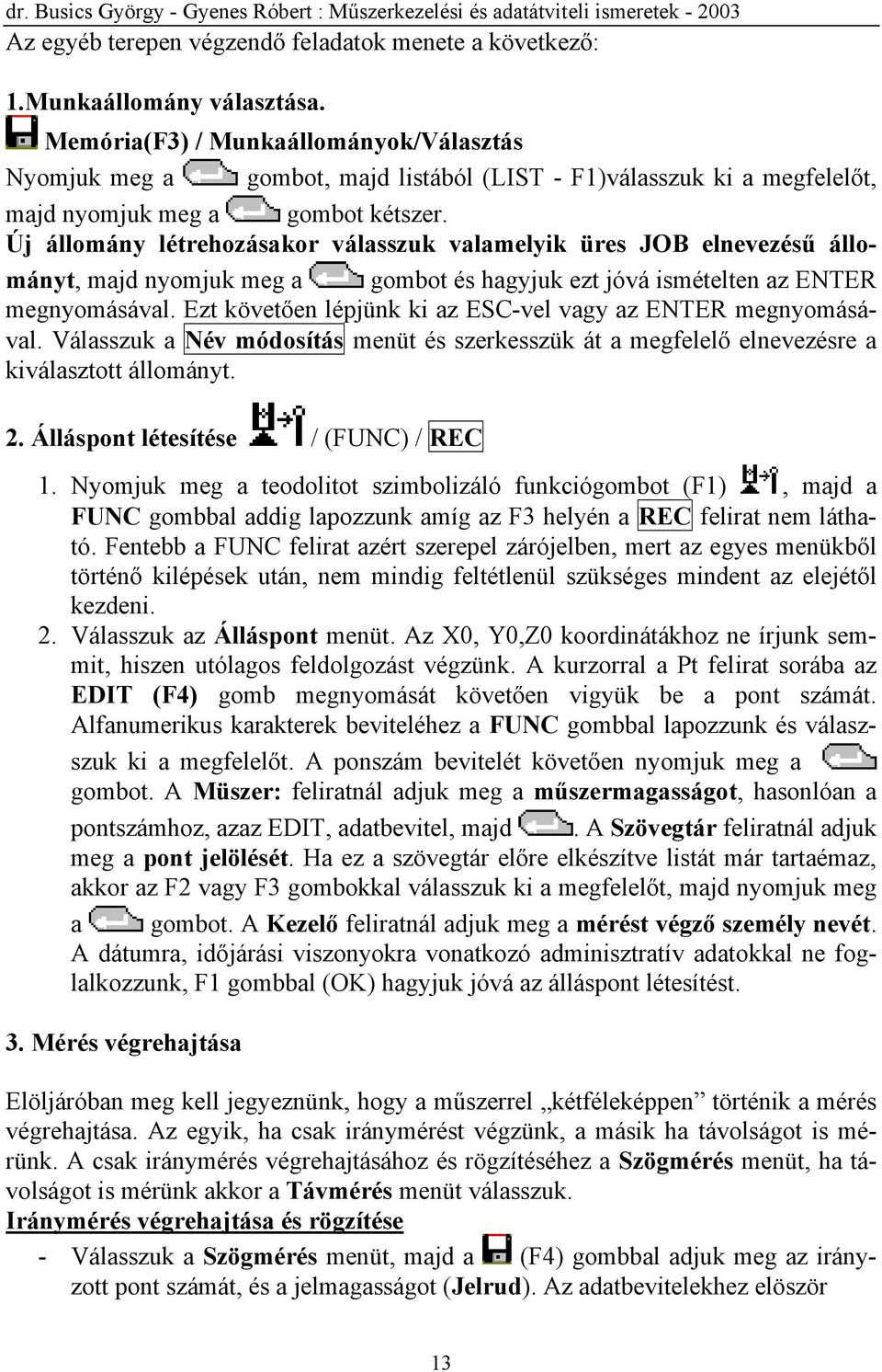 Új állomány létrehozásakor válasszuk valamelyik üres JOB elnevezésű állományt, majd nyomjuk meg a gombot és hagyjuk ezt jóvá ismételten az ENTER megnyomásával.