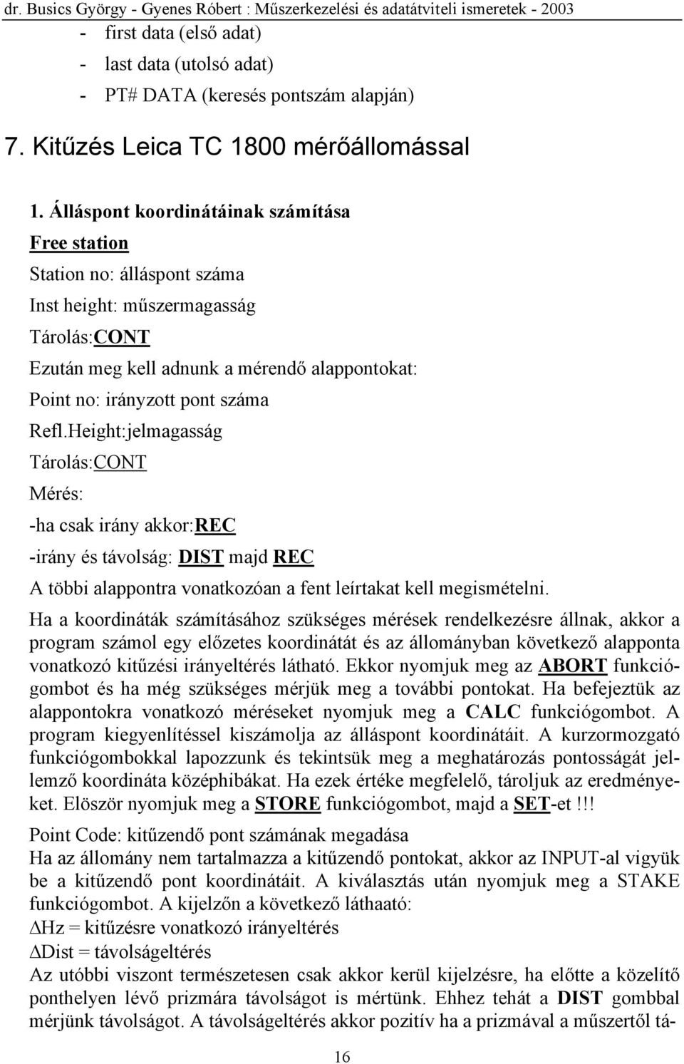 Height:jelmagasság Tárolás:CONT Mérés: -ha csak irány akkor:rec -irány és távolság: DIST majd REC A többi alappontra vonatkozóan a fent leírtakat kell megismételni.