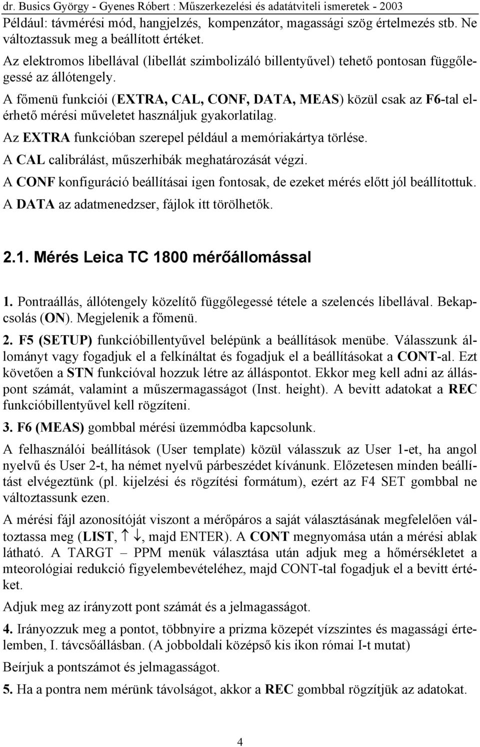 A főmenü funkciói (EXTRA, CAL, CONF, DATA, MEAS) közül csak az F6-tal elérhető mérési műveletet használjuk gyakorlatilag. Az EXTRA funkcióban szerepel például a memóriakártya törlése.