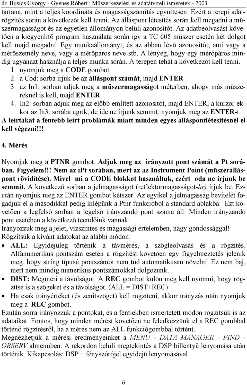 Az adatbeolvasást követően a kiegyenlítő program használata során így a TC 605 műszer esetén két dolgot kell majd megadni.