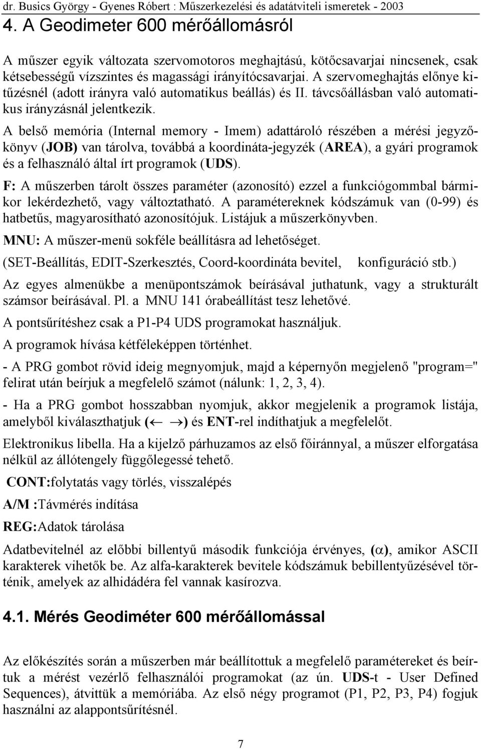 A belső memória (Internal memory - Imem) adattároló részében a mérési jegyzőkönyv (JOB) van tárolva, továbbá a koordináta-jegyzék (AREA), a gyári programok és a felhasználó által írt programok (UDS).