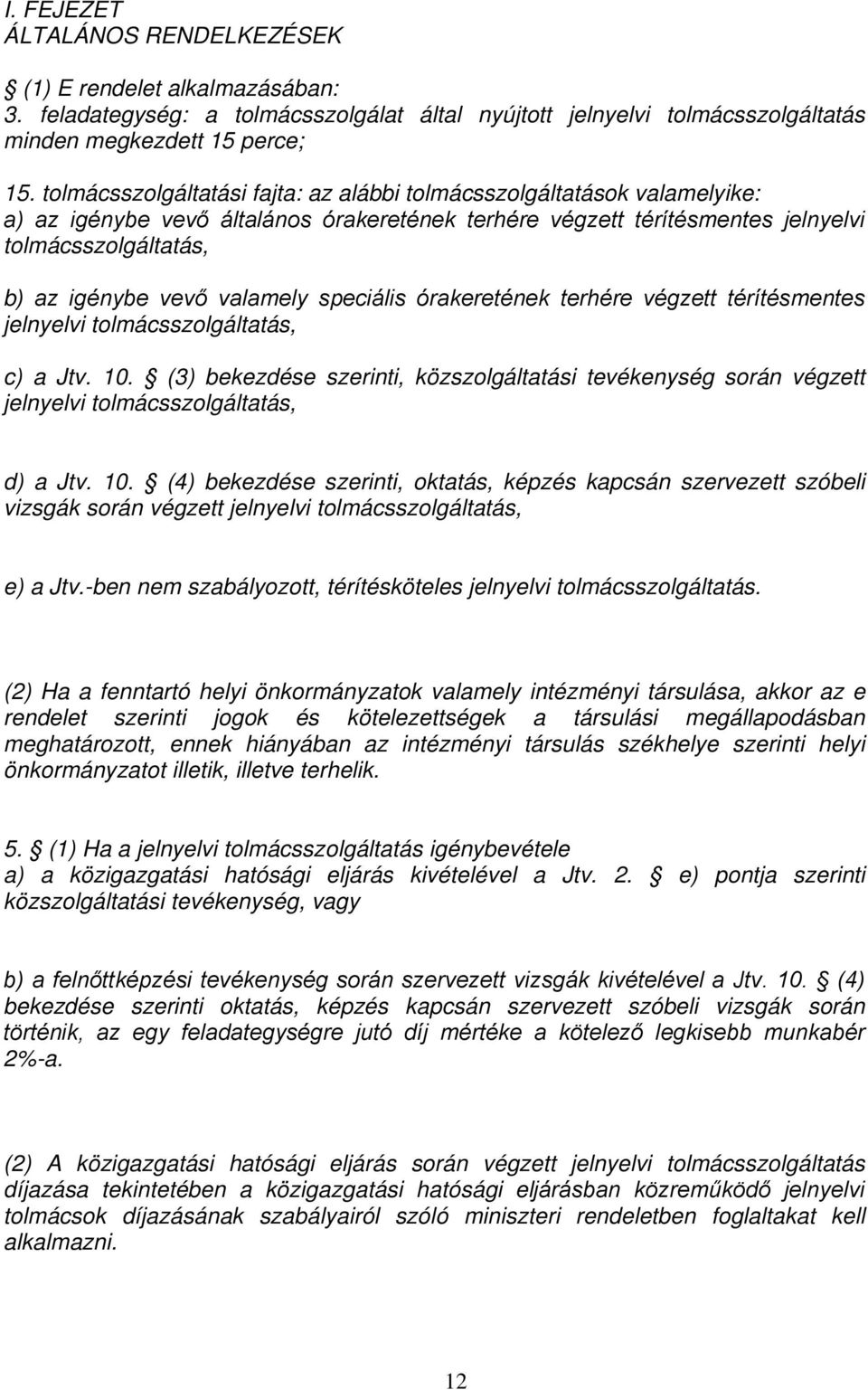 valamely speciális órakeretének terhére végzett térítésmentes jelnyelvi tolmácsszolgáltatás, c) a Jtv. 10.