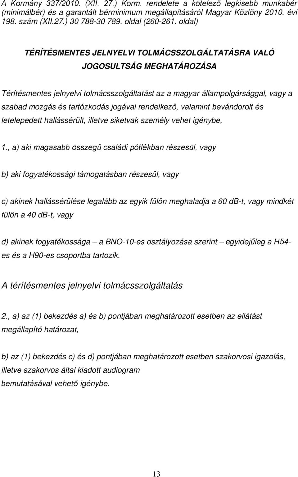 oldal) TÉRÍTÉSMENTES JELNYELVI TOLMÁCSSZOLGÁLTATÁSRA VALÓ JOGOSULTSÁG MEGHATÁROZÁSA Térítésmentes jelnyelvi tolmácsszolgáltatást az a magyar állampolgársággal, vagy a szabad mozgás és tartózkodás