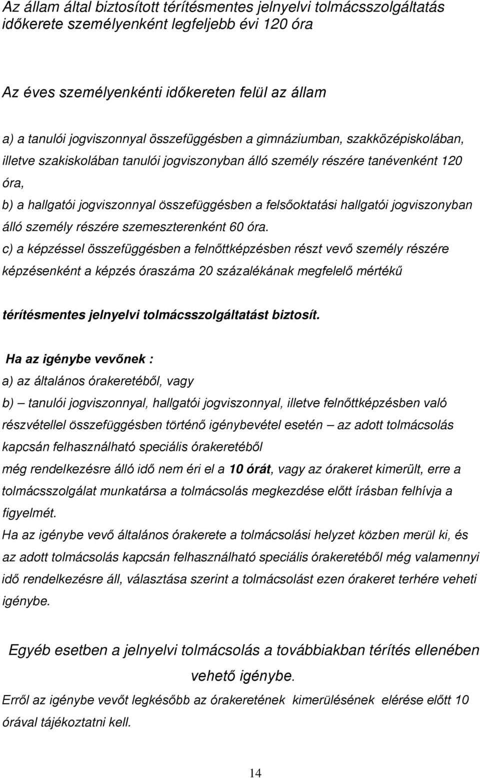 hallgatói jogviszonyban álló személy részére szemeszterenként 60 óra.