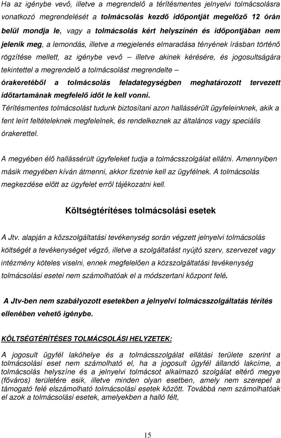 tekintettel a megrendelő a tolmácsolást megrendelte órakeretéből a tolmácsolás feladategységben meghatározott tervezett időtartamának megfelelő időt le kell vonni.