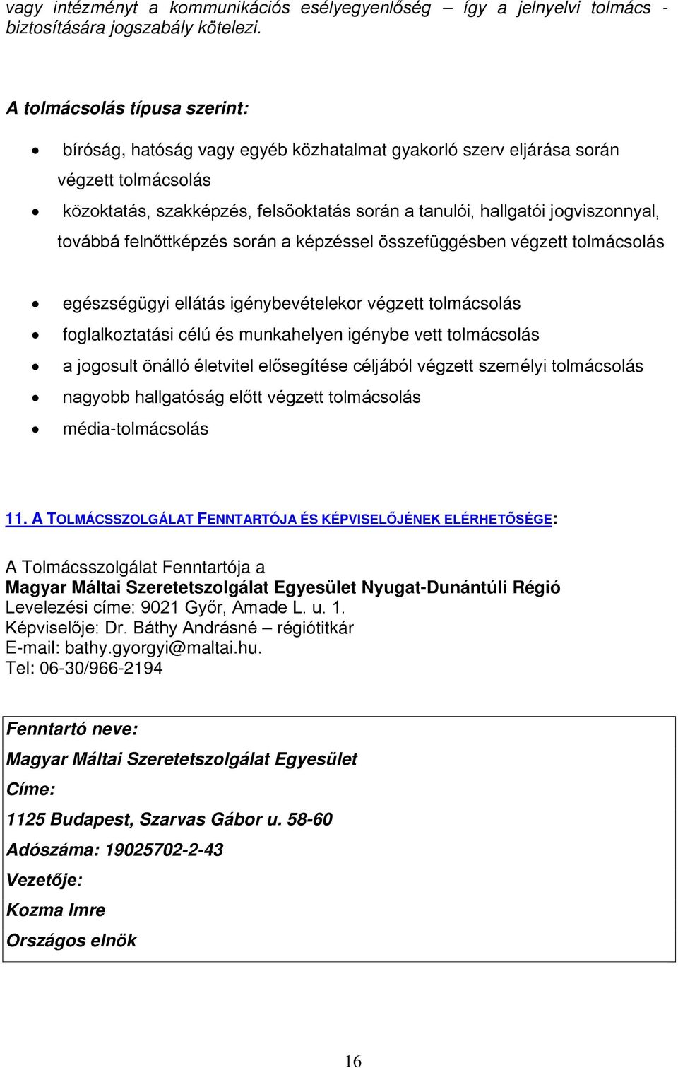 továbbá felnőttképzés során a képzéssel összefüggésben végzett tolmácsolás egészségügyi ellátás igénybevételekor végzett tolmácsolás foglalkoztatási célú és munkahelyen igénybe vett tolmácsolás a