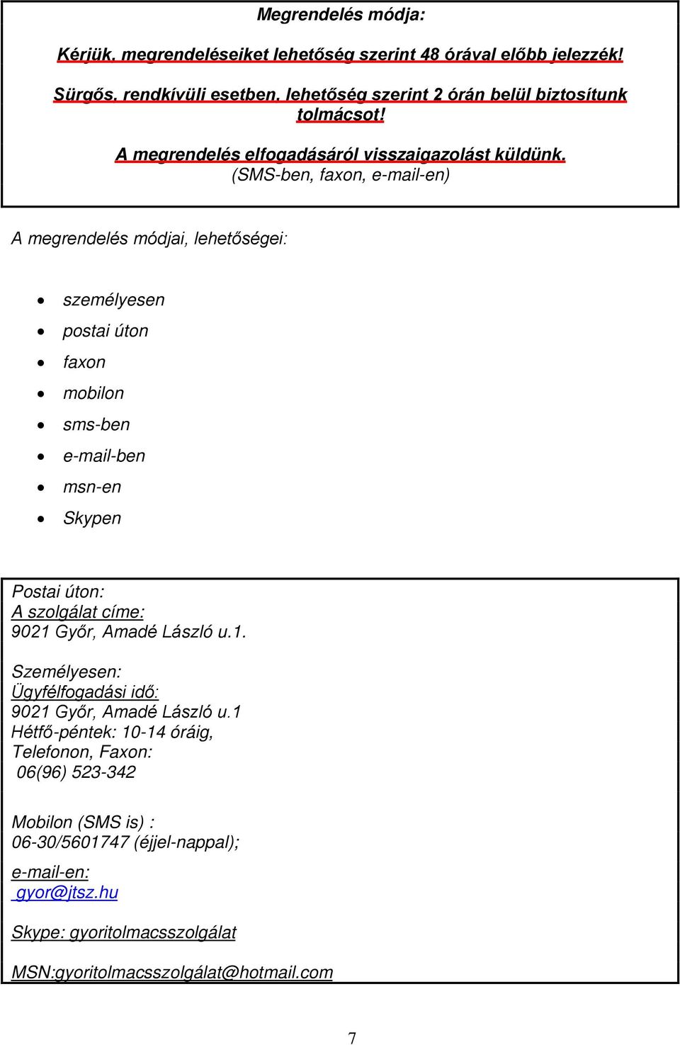 (SMS-ben, faxon, e-mail-en) A megrendelés módjai, lehetőségei: személyesen postai úton faxon mobilon sms-ben e-mail-ben msn-en Skypen Postai úton: A szolgálat címe: 9021