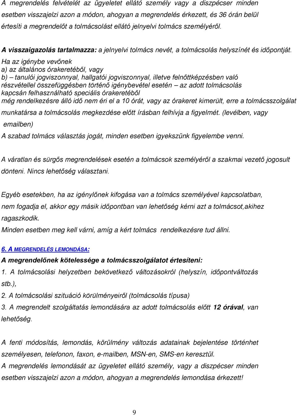 Ha az igénybe vevőnek a) az általános órakeretéből, vagy b) tanulói jogviszonnyal, hallgatói jogviszonnyal, illetve felnőttképzésben való részvétellel összefüggésben történő igénybevétel esetén az