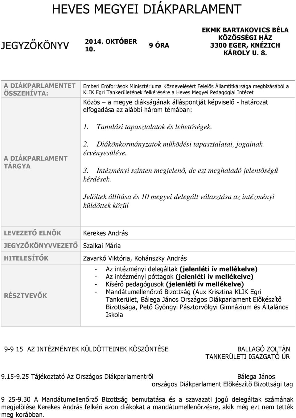 megye diákságának álláspontját képviselő - határozat elfogadása az alábbi három témában: 1. Tanulási tapasztalatok és lehetőségek. A DIÁKPARLAMENT TÁRGYA 2.