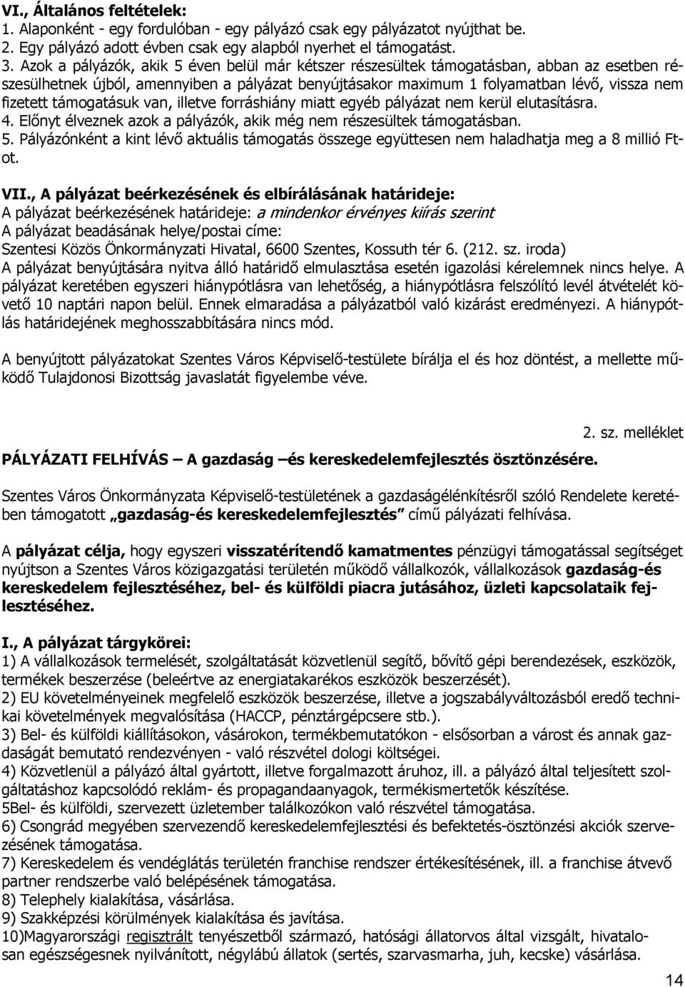 támogatásuk van, illetve forráshiány miatt egyéb pályázat nem kerül elutasításra. 4. Előnyt élveznek azok a pályázók, akik még nem részesültek támogatásban. 5.