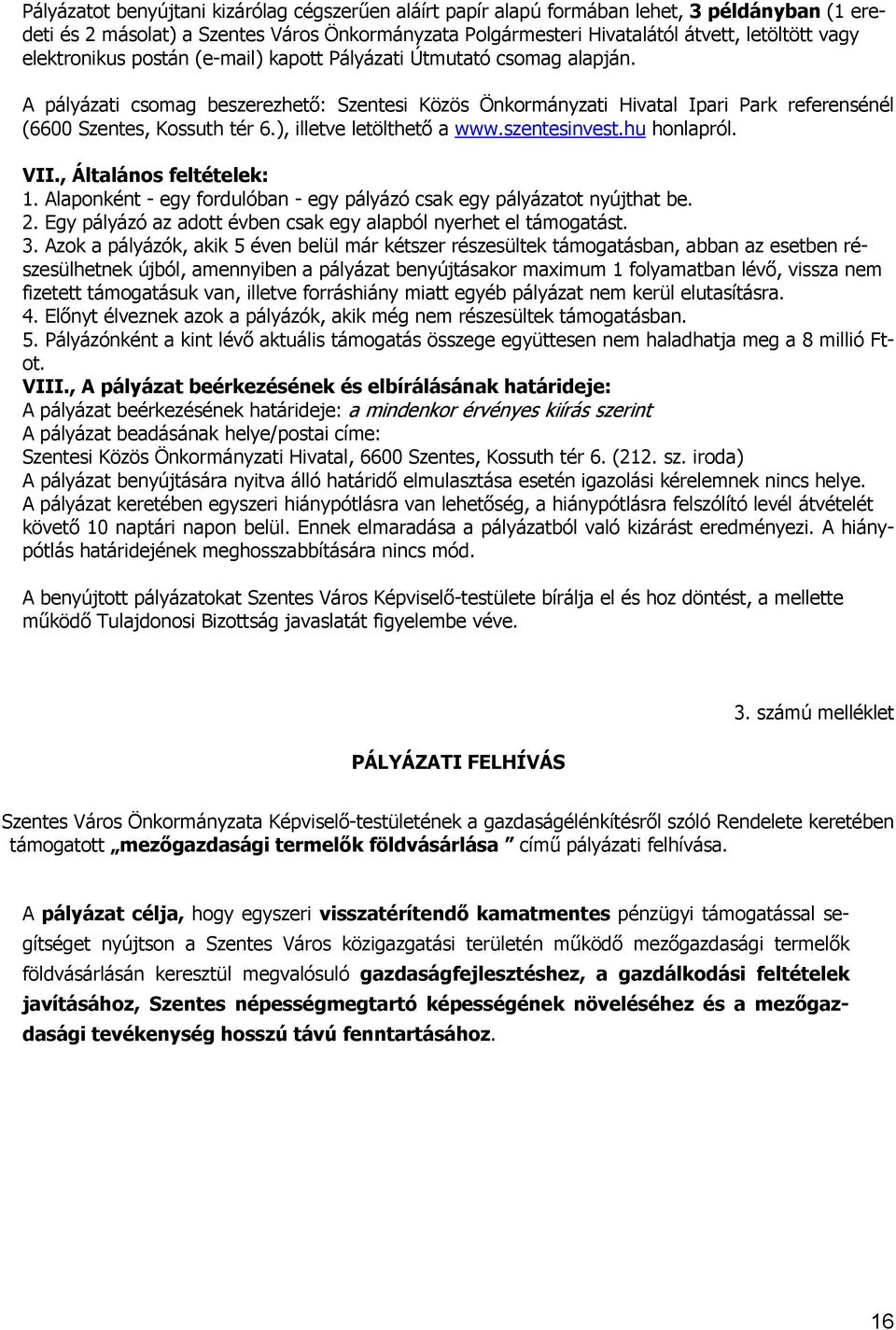 ), illetve letölthető a www.szentesinvest.hu honlapról. VII., Általános feltételek: 1. Alaponként - egy fordulóban - egy pályázó csak egy pályázatot nyújthat be. 2.