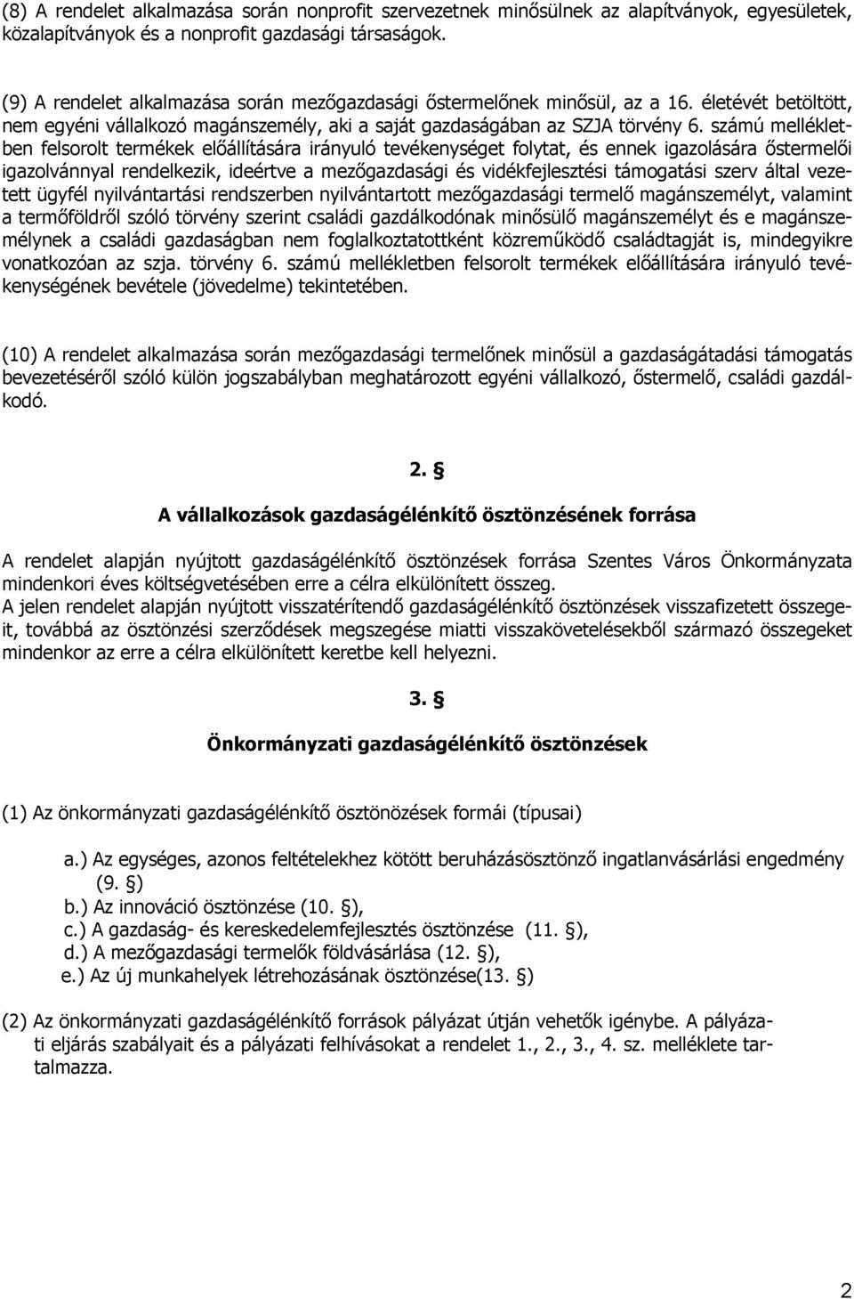 számú mellékletben felsorolt termékek előállítására irányuló tevékenységet folytat, és ennek igazolására őstermelői igazolvánnyal rendelkezik, ideértve a mezőgazdasági és vidékfejlesztési támogatási