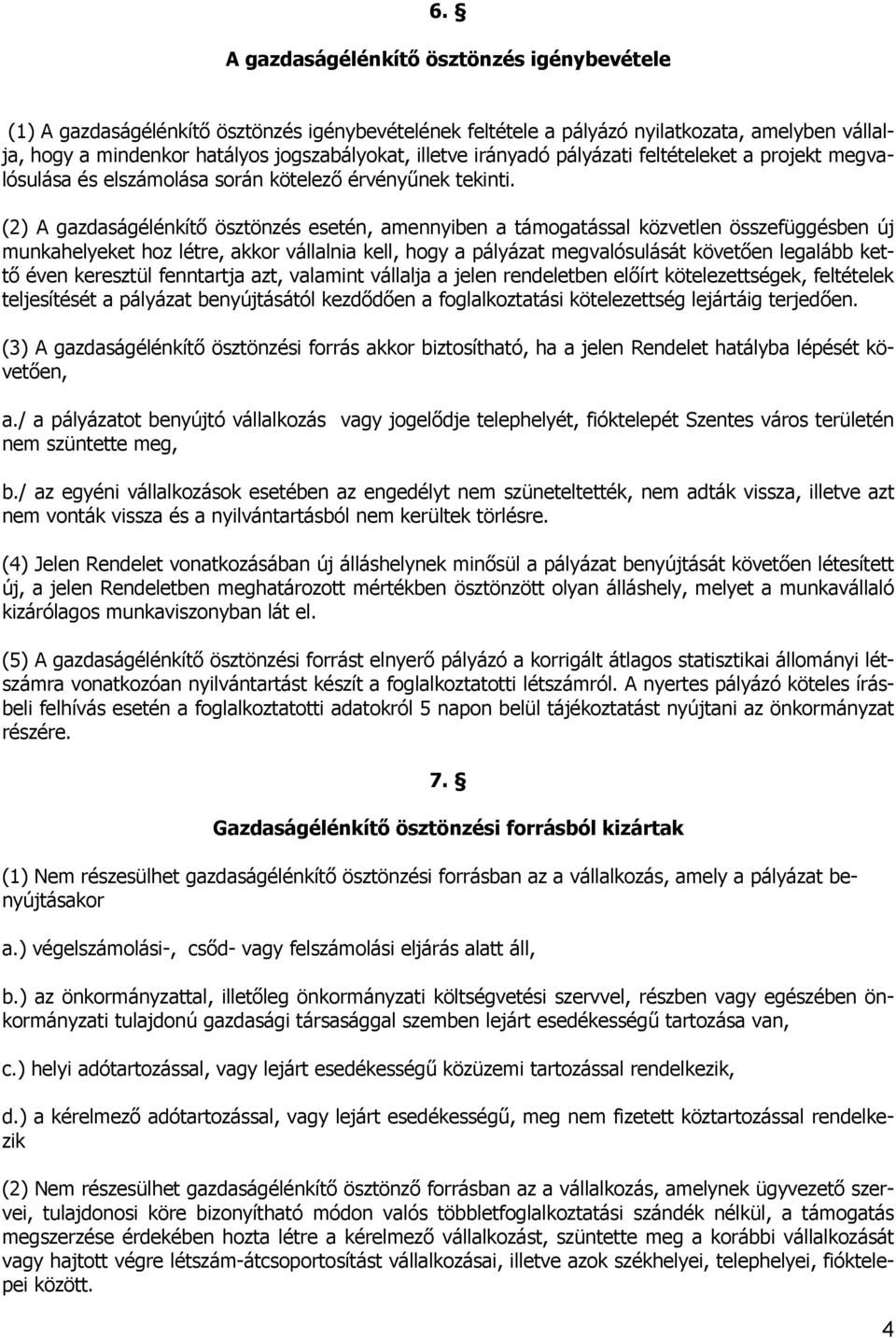 (2) A gazdaságélénkítő ösztönzés esetén, amennyiben a támogatással közvetlen összefüggésben új munkahelyeket hoz létre, akkor vállalnia kell, hogy a pályázat megvalósulását követően legalább kettő