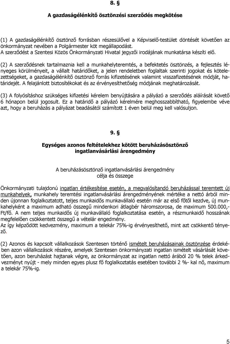 (2) A szerződésnek tartalmaznia kell a munkahelyteremtés, a befektetés ösztönzés, a fejlesztés lényeges körülményeit, a vállalt határidőket, a jelen rendeletben foglaltak szerinti jogokat és