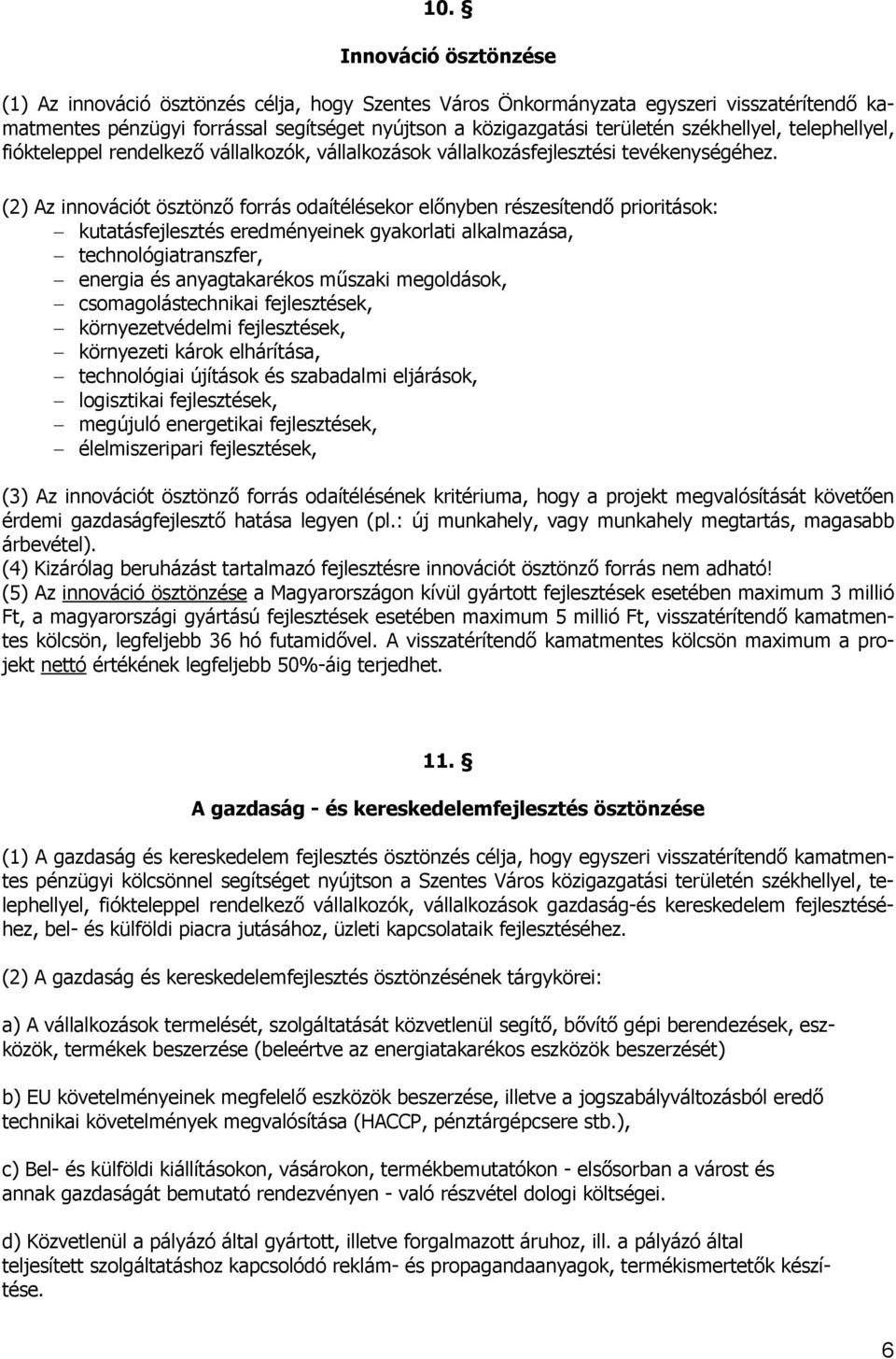 (2) Az innovációt ösztönző forrás odaítélésekor előnyben részesítendő prioritások: kutatásfejlesztés eredményeinek gyakorlati alkalmazása, technológiatranszfer, energia és anyagtakarékos műszaki