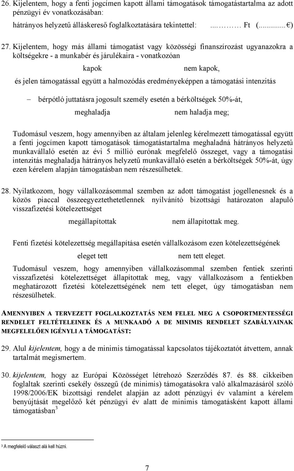 eredményeképpen a támogatási intenzitás bérpótló juttatásra jogosult személy esetén a bérköltségek 50%-át, meghaladja nem haladja meg; Tudomásul veszem, hogy amennyiben az általam jelenleg