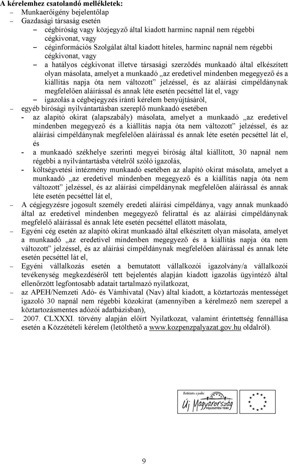 mindenben megegyező és a kiállítás napja óta nem változott jelzéssel, és az aláírási címpéldánynak megfelelően aláírással és annak léte esetén pecséttel lát el, vagy igazolás a cégbejegyzés iránti