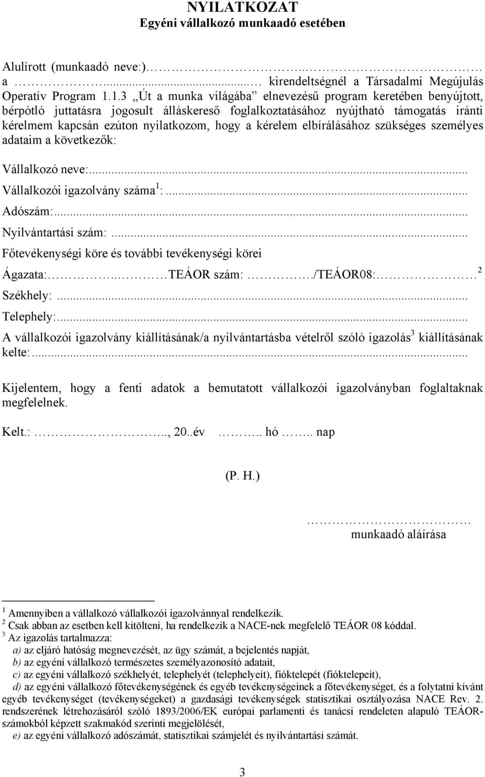 kérelem elbírálásához szükséges személyes adataim a következők: Vállalkozó neve:... Vállalkozói igazolvány száma 1 :... Adószám:... Nyilvántartási szám:.