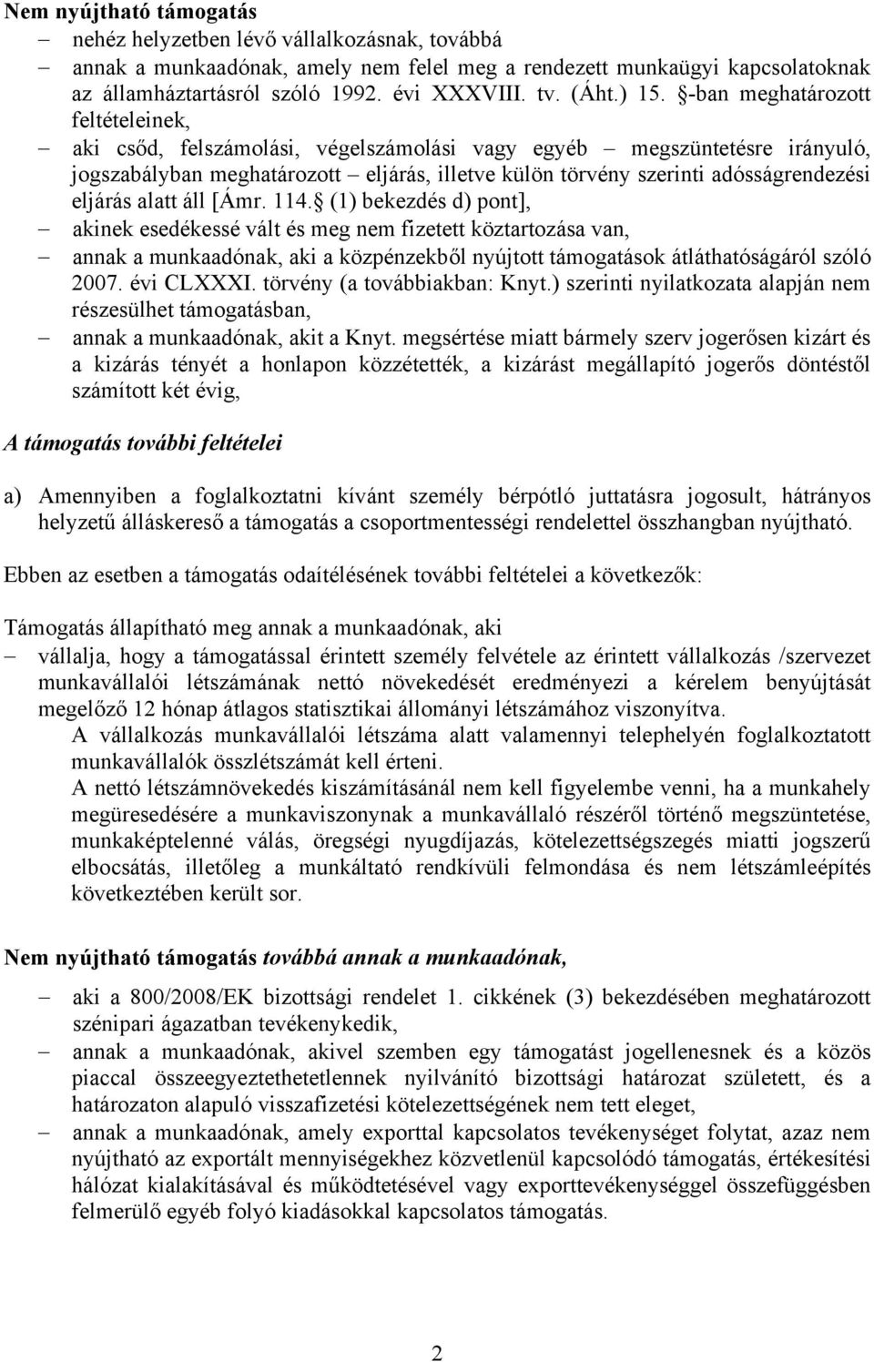 -ban meghatározott feltételeinek, aki csőd, felszámolási, végelszámolási vagy egyéb megszüntetésre irányuló, jogszabályban meghatározott eljárás, illetve külön törvény szerinti adósságrendezési