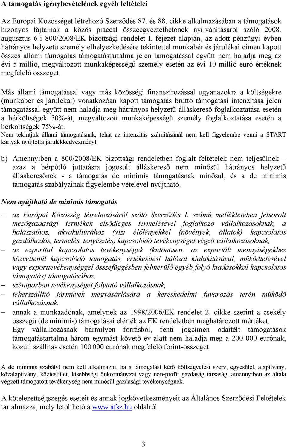 fejezet alapján, az adott pénzügyi évben hátrányos helyzetű személy elhelyezkedésére tekintettel munkabér és járulékai címen kapott összes állami támogatás támogatástartalma jelen támogatással együtt