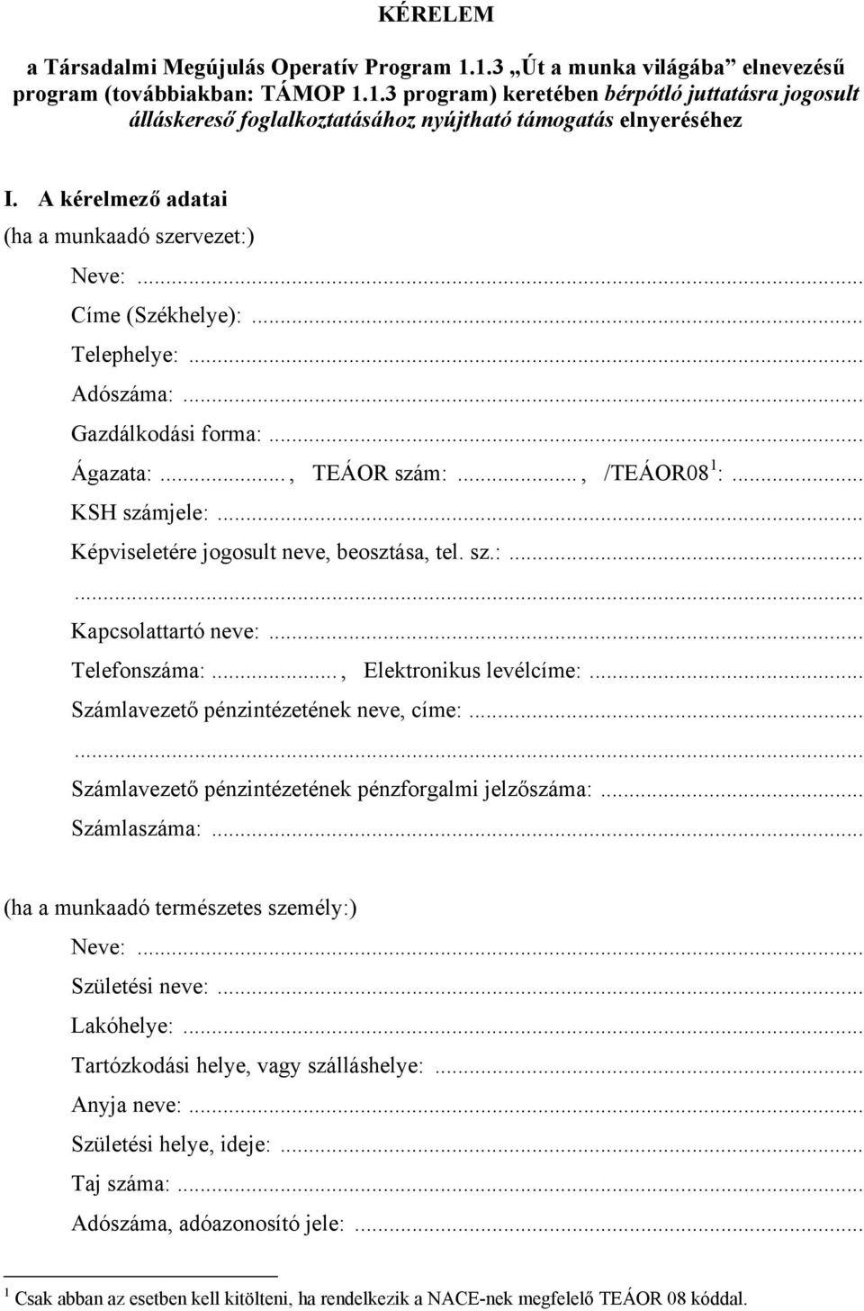 .. Képviseletére jogosult neve, beosztása, tel. sz.:...... Kapcsolattartó neve:... Telefonszáma:..., Elektronikus levélcíme:... Számlavezető pénzintézetének neve, címe:.