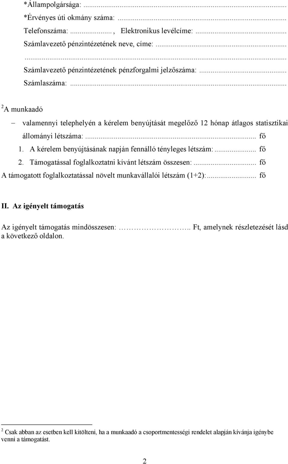 A kérelem benyújtásának napján fennálló tényleges létszám:... fő 2. Támogatással foglalkoztatni kívánt létszám összesen:... fő A támogatott foglalkoztatással növelt munkavállalói létszám (1+2):.