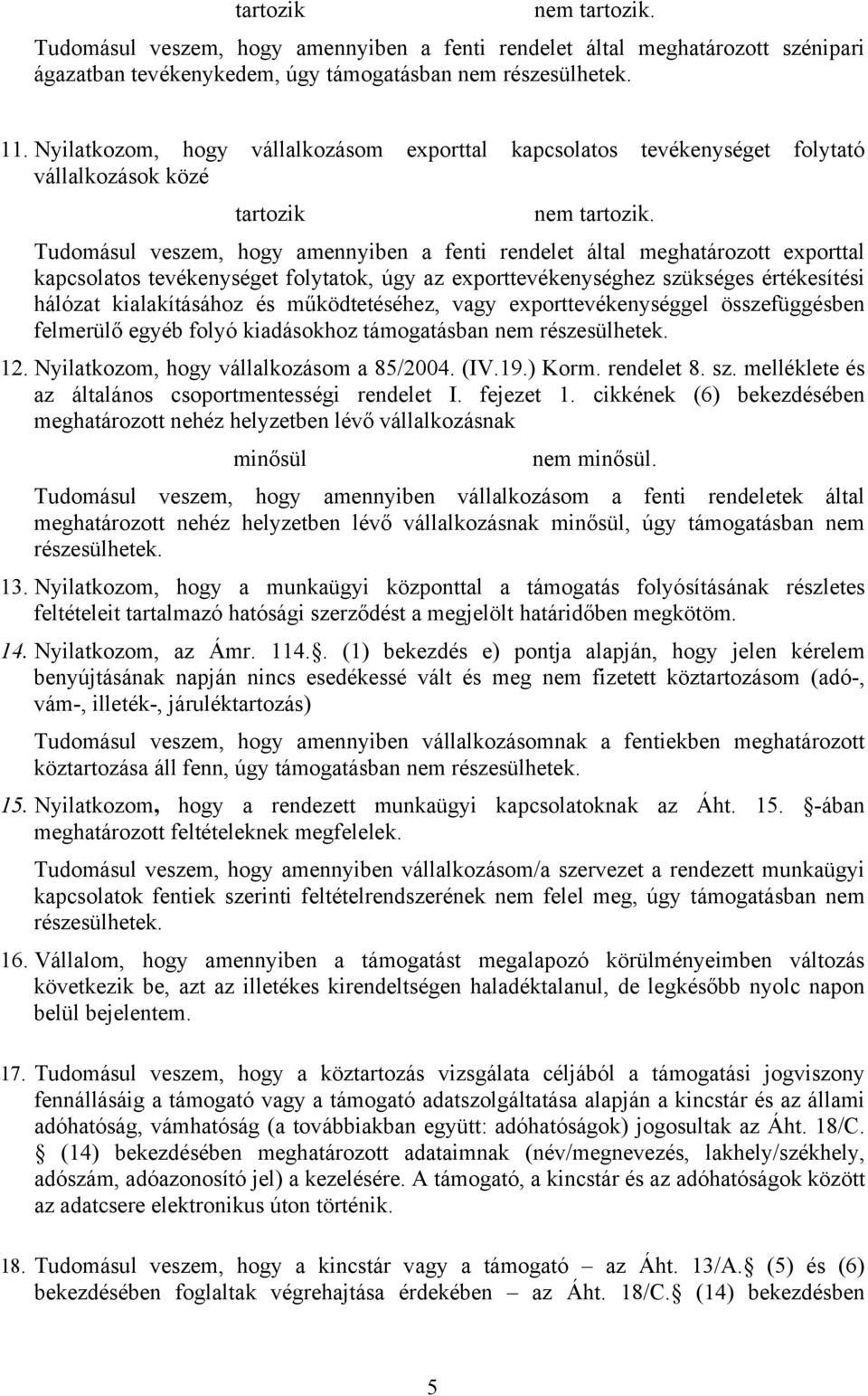 Tudomásul veszem, hogy amennyiben a fenti rendelet által meghatározott exporttal kapcsolatos tevékenységet folytatok, úgy az exporttevékenységhez szükséges értékesítési hálózat kialakításához és