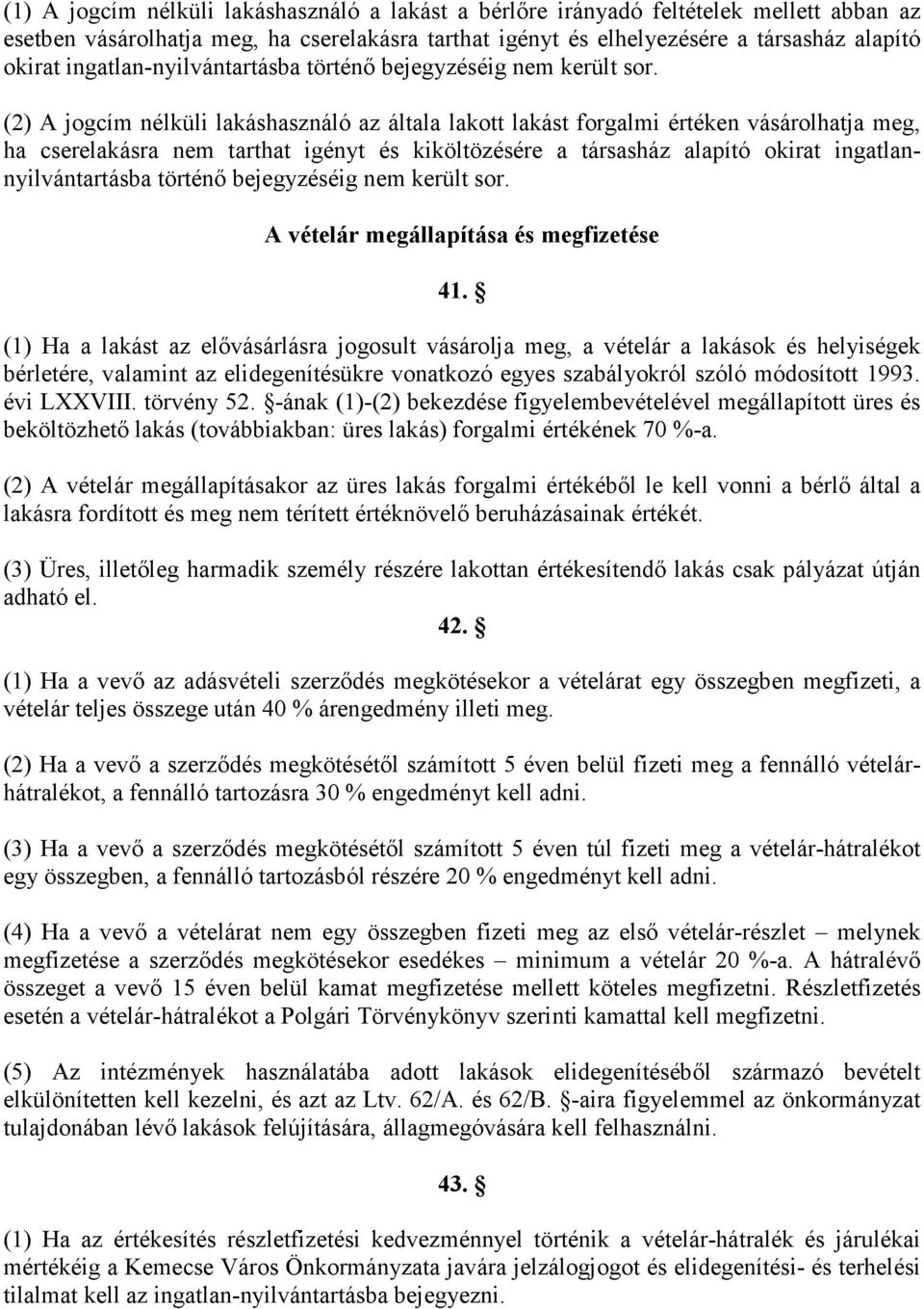 (2) A jogcím nélküli lakáshasználó az általa lakott lakást forgalmi értéken vásárolhatja meg, ha cserelakásra nem tarthat igényt és kiköltözésére a társasház alapító okirat ingatlannyilvántartásba