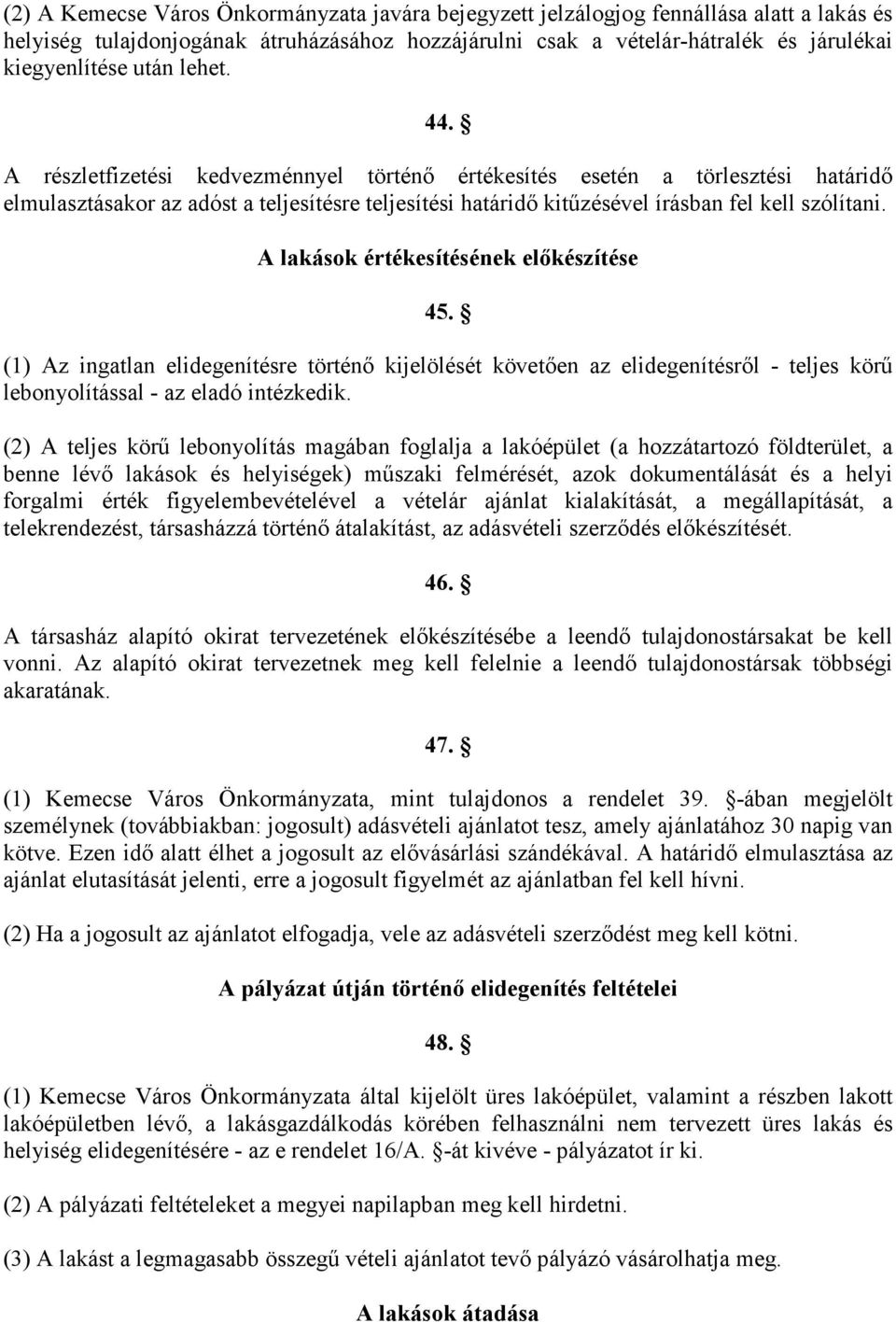 A lakások értékesítésének elıkészítése 45. (1) Az ingatlan elidegenítésre történı kijelölését követıen az elidegenítésrıl - teljes körő lebonyolítással - az eladó intézkedik.