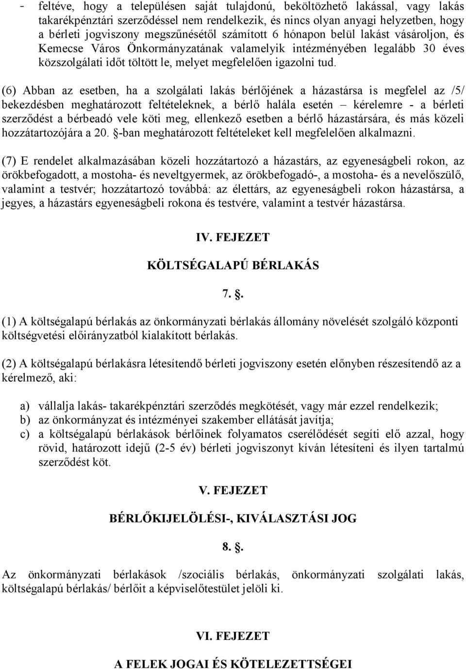 (6) Abban az esetben, ha a szolgálati lakás bérlıjének a házastársa is megfelel az /5/ bekezdésben meghatározott feltételeknek, a bérlı halála esetén kérelemre - a bérleti szerzıdést a bérbeadó vele