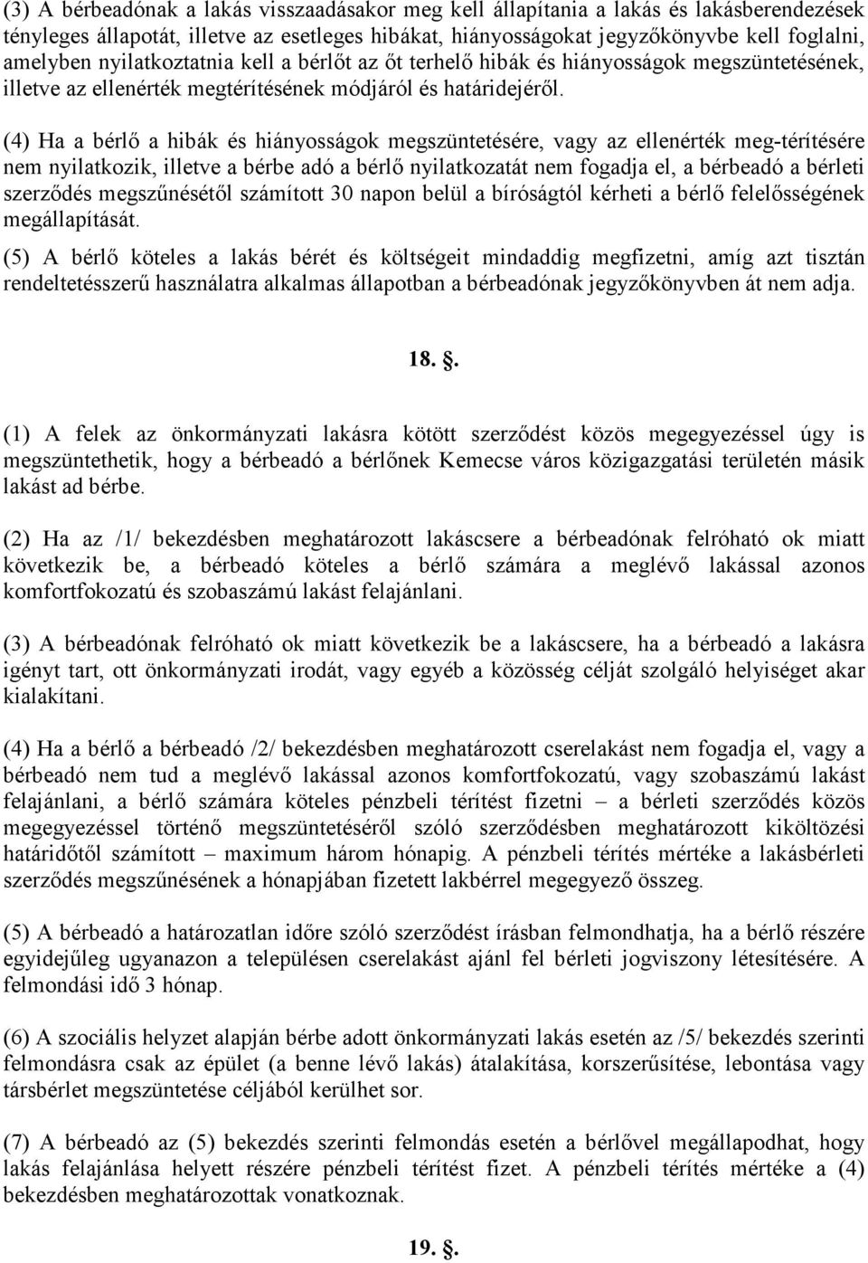 (4) Ha a bérlı a hibák és hiányosságok megszüntetésére, vagy az ellenérték meg-térítésére nem nyilatkozik, illetve a bérbe adó a bérlı nyilatkozatát nem fogadja el, a bérbeadó a bérleti szerzıdés