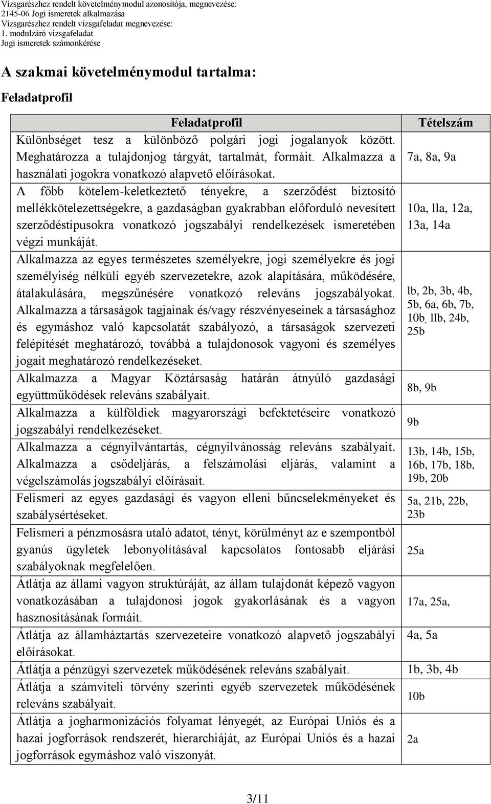 főbb kötelem-keletkeztető tényekre, a szerződést biztosító mellékkötelezettségekre, a gazdaságban gyakrabban előforduló nevesített szerződéstípusokra vonatkozó jogszabályi rendelkezések ismeretében