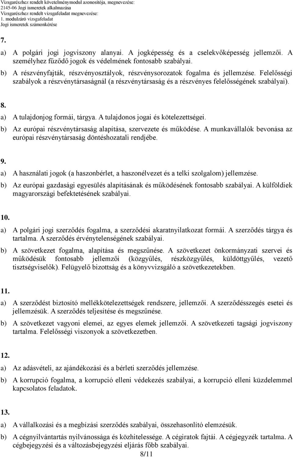 a) tulajdonjog formái, tárgya. tulajdonos jogai és kötelezettségei. b) z európai részvénytársaság alapítása, szervezete és működése.