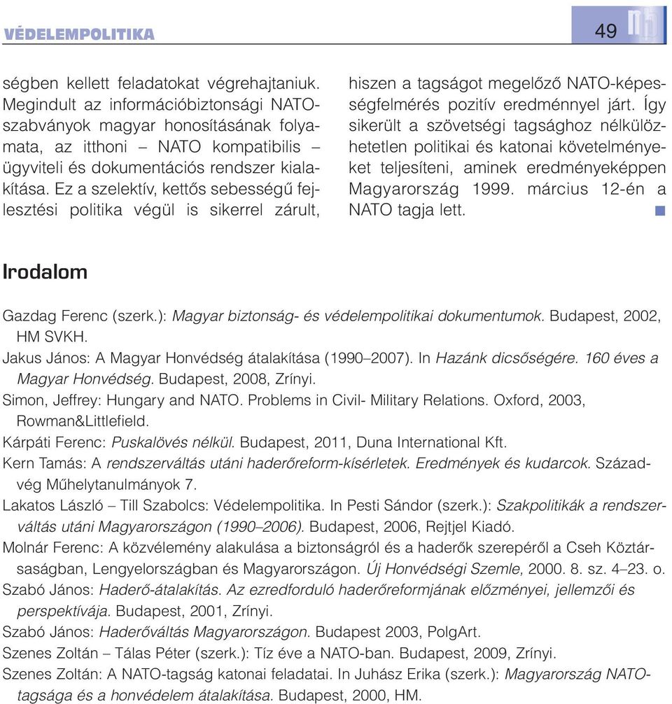 Ez a szelektív, kettős sebességű fejlesztési politika végül is sikerrel zárult, hiszen a tagságot megelőző NATO-képességfelmérés pozitív eredménnyel járt.