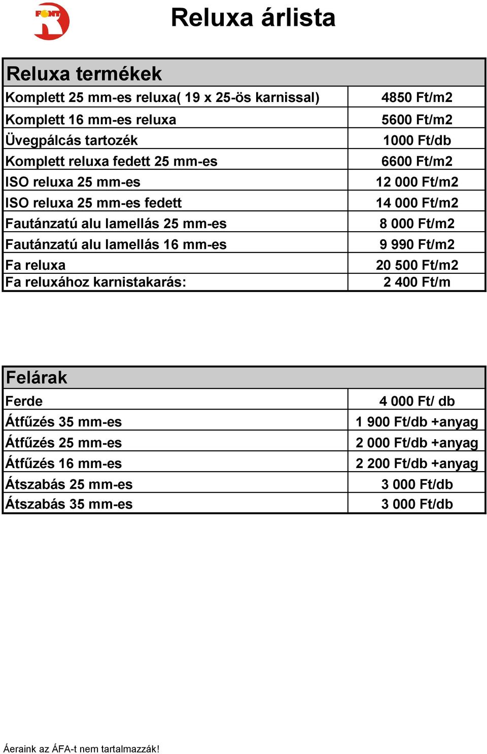 Ft/m2 1000 Ft/db 6600 Ft/m2 12 000 Ft/m2 14 000 Ft/m2 8 000 Ft/m2 9 990 Ft/m2 20 500 Ft/m2 2 400 Ft/m Felárak Ferde Átfűzés 35 mm-es Átfűzés 25 mm-es Átfűzés 16