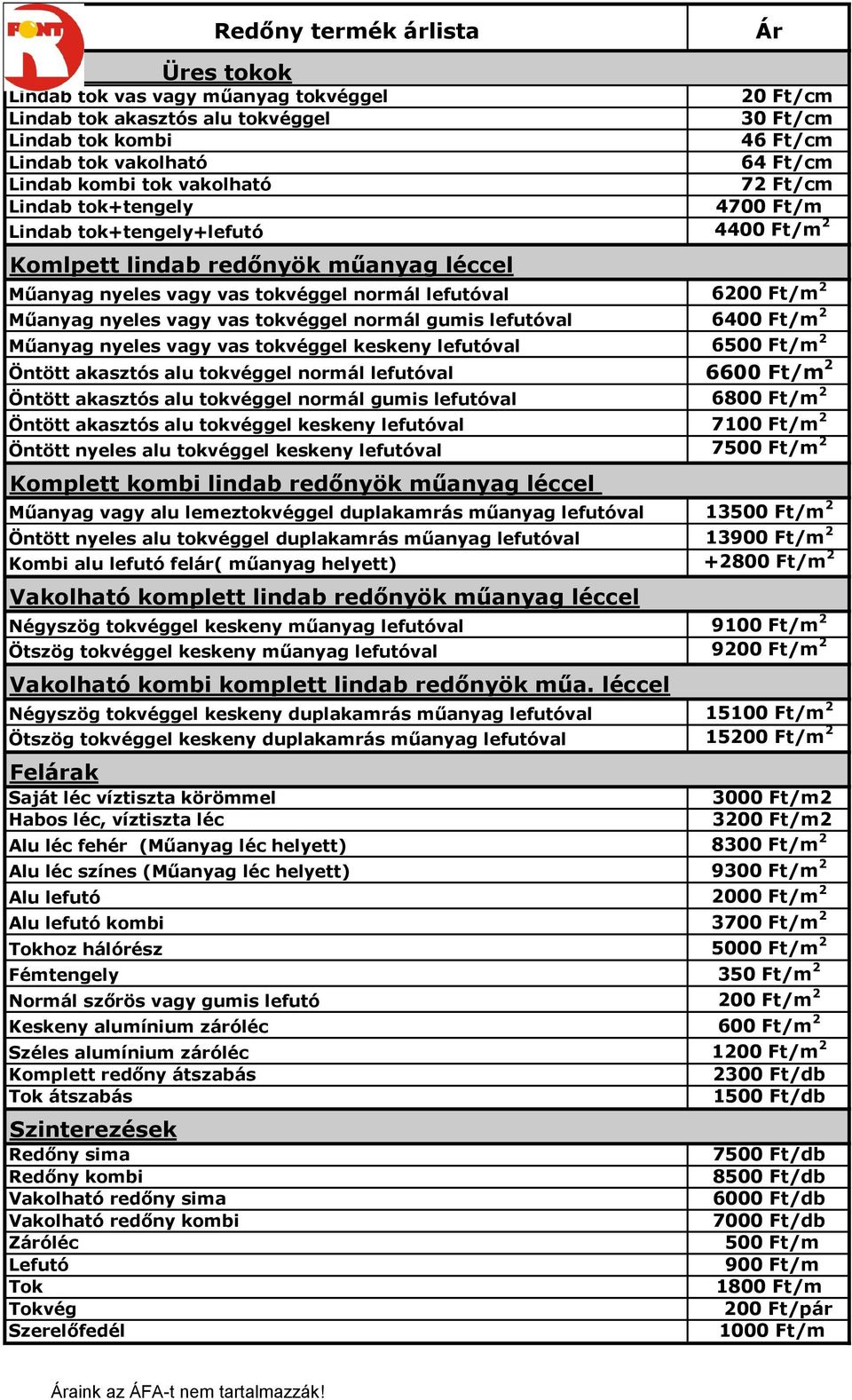 6400 Ft/m 2 Műanyag nyeles vagy vas tokvéggel keskeny lefutóval 6500 Ft/m 2 Öntött akasztós alu tokvéggel normál lefutóval 6600 Ft/m 2 Öntött akasztós alu tokvéggel normál gumis lefutóval 6800 Ft/m 2