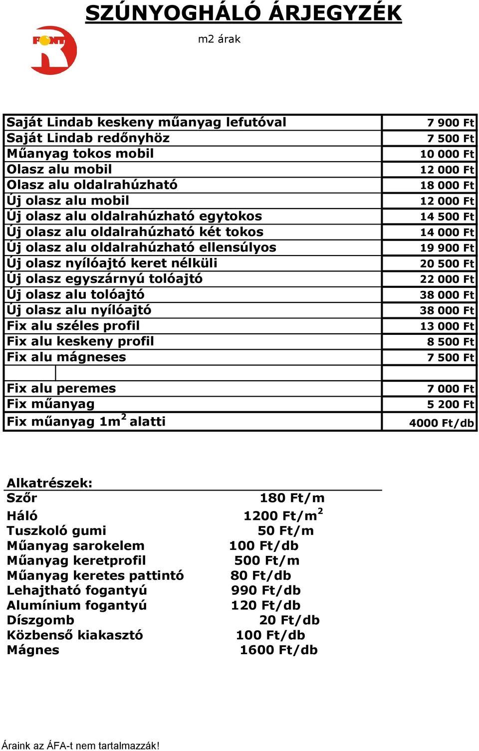 alu széles profil Fix alu keskeny profil Fix alu mágneses Fix alu peremes Fix műanyag Fix műanyag 1m 2 alatti 7 900 Ft 7 500 Ft 10 000 Ft 12 000 Ft 18 000 Ft 12 000 Ft 14 500 Ft 14 000 Ft 19 900 Ft