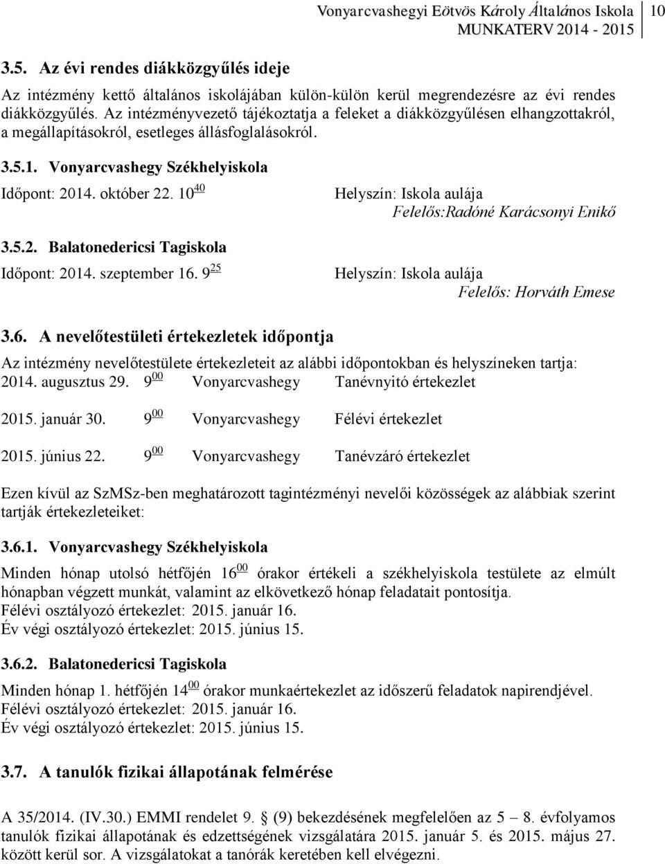 5.2. Balatonedericsi Tagiskola Időpont: 2014. szeptember 16. 9 25 Helyszín: Iskola aulája Felelős:Radóné Karácsonyi Enikő Helyszín: Iskola aulája Felelős: Horváth Emese 3.6. A nevelőtestületi értekezletek időpontja Az intézmény nevelőtestülete értekezleteit az alábbi időpontokban és helyszíneken tartja: 2014.