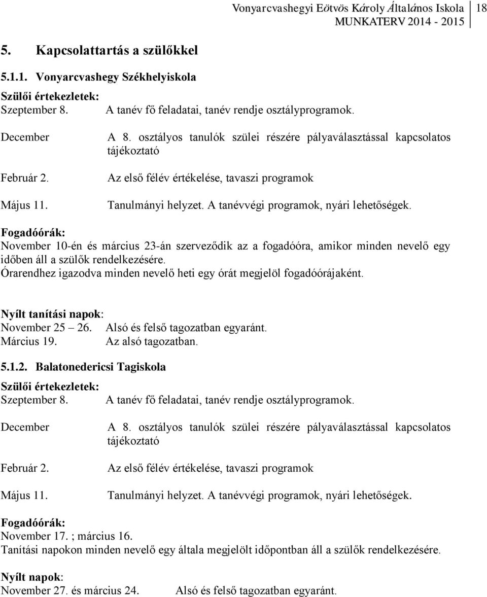 Fogadóórák: November 10-én és március 23-án szerveződik az a fogadóóra, amikor minden nevelő egy időben áll a szülők rendelkezésére.