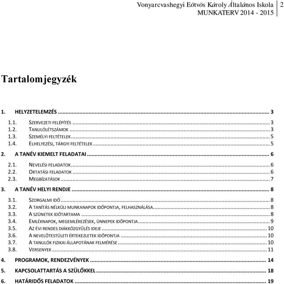 .. 8 3.3. A SZÜNETEK IDŐTARTAMA... 8 3.4. EMLÉKNAPOK, MEGEMLÉKEZÉSEK, ÜNNEPEK IDŐPONTJA... 9 3.5. AZ ÉVI RENDES DIÁKKÖZGYŰLÉS IDEJE... 10 3.6. A NEVELŐTESTÜLETI ÉRTEKEZLETEK IDŐPONTJA.