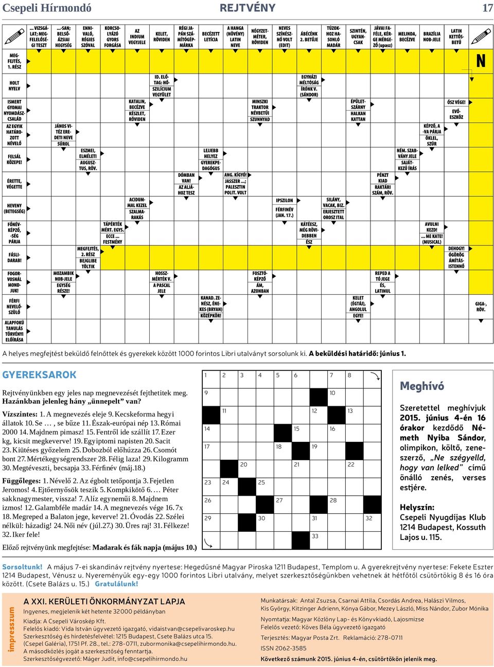 Észak-európai nép 13. Római 2000 14. Majdnem pimasz! 15. Fentről ide szállít 17. Ezer kg, kicsit megkeverve! 19. Egyiptomi napisten 20. Sacit 23. Kiütéses győzelem 25. Dobozból előhúzza 26.
