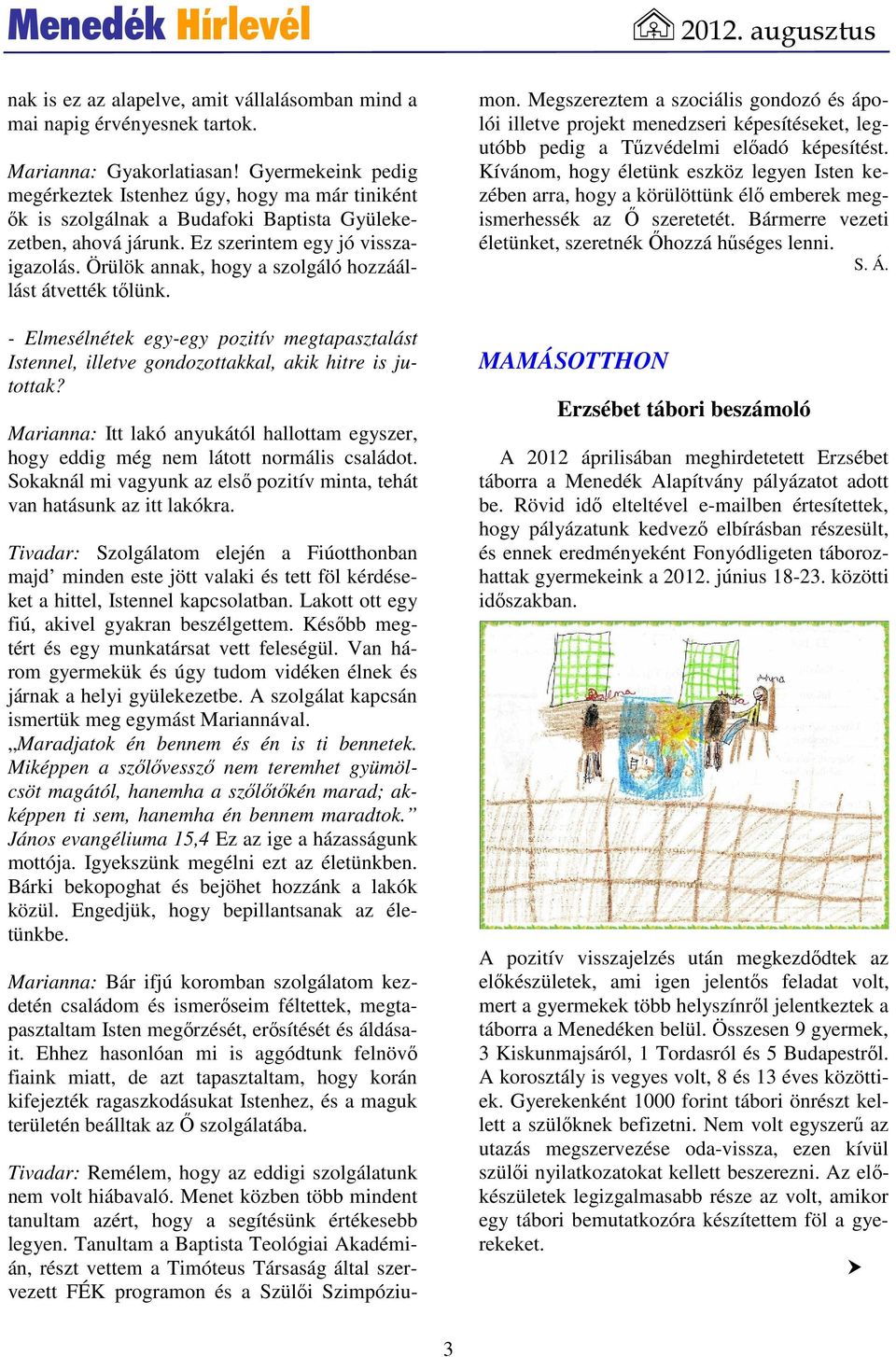 Örülök annak, hogy a szolgáló hozzáállást átvették tőlünk. - Elmesélnétek egy-egy pozitív megtapasztalást Istennel, illetve gondozottakkal, akik hitre is jutottak?