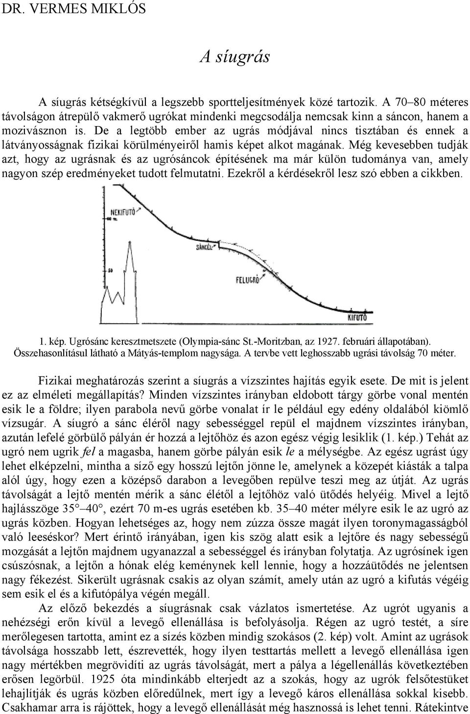 De a legtöbb ember az ugrás módjával nincs tisztában és ennek a látványosságnak fizikai körülményeiről hamis képet alkot magának.