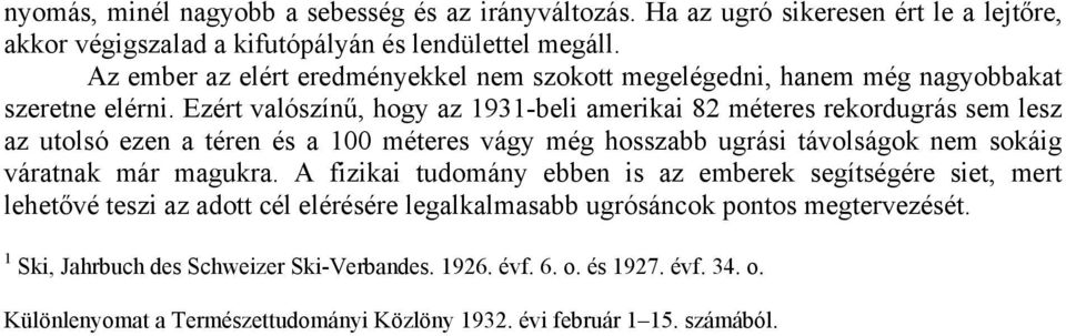 Ezért valószínű, hogy az 1931-beli amerikai 82 méteres rekordugrás sem lesz az utolsó ezen a téren és a 100 méteres vágy még hosszabb ugrási távolságok nem sokáig váratnak már magukra.