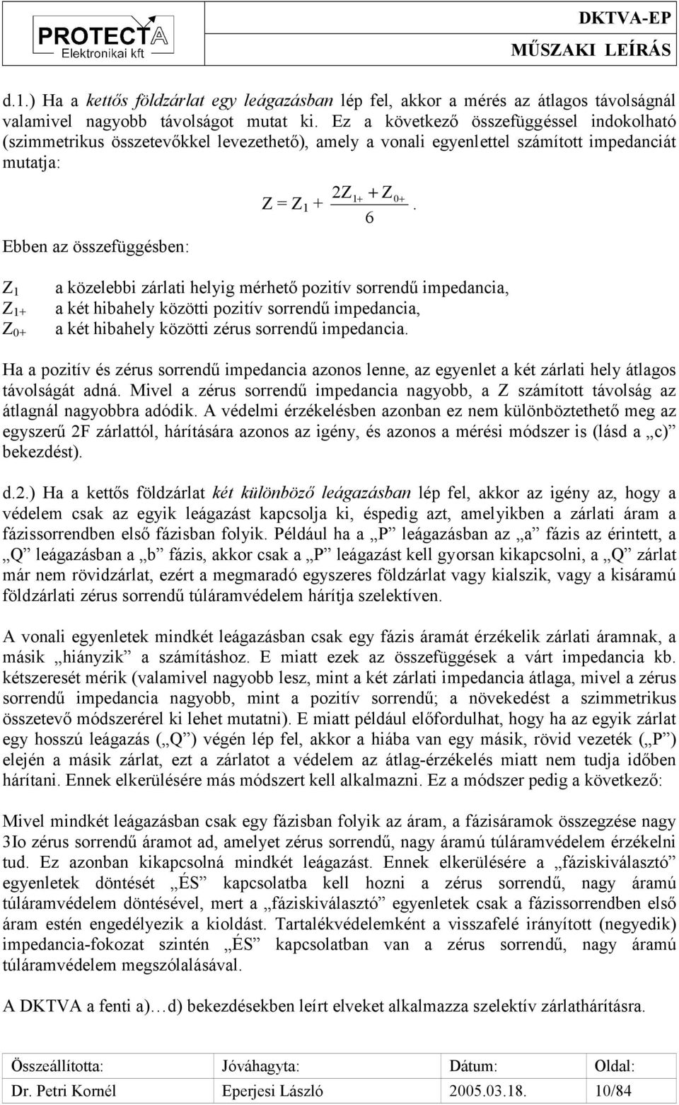 6 Ebben az összefüggésben: Z 1 Z 1+ Z 0+ a közelebbi zárlati helyig mérhető pozitív sorrendű impedancia, a két hibahely közötti pozitív sorrendű impedancia, a két hibahely közötti zérus sorrendű