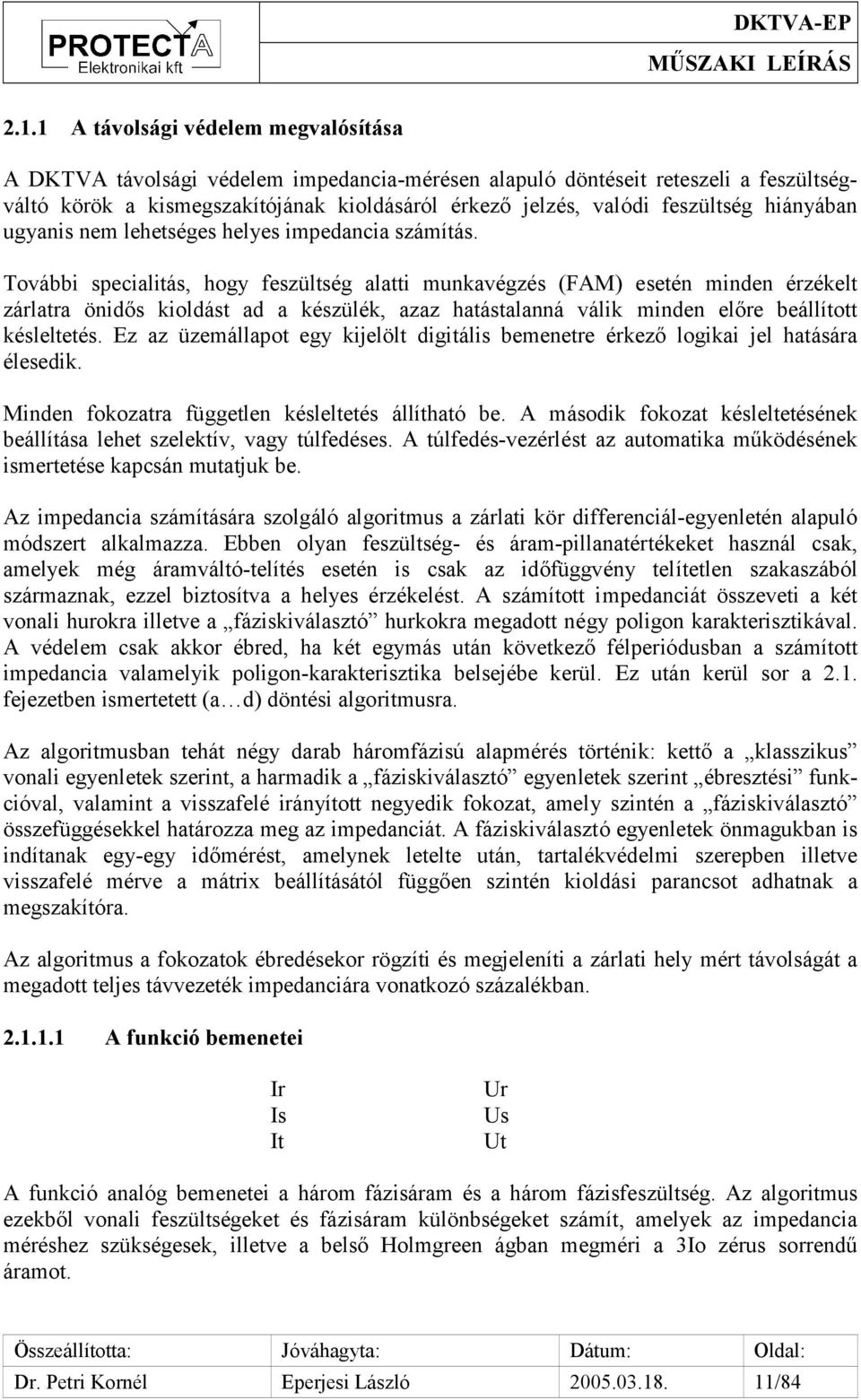 További specialitás, hogy feszültség alatti munkavégzés (FAM) esetén minden érzékelt zárlatra önidős kioldást ad a készülék, azaz hatástalanná válik minden előre beállított késleltetés.