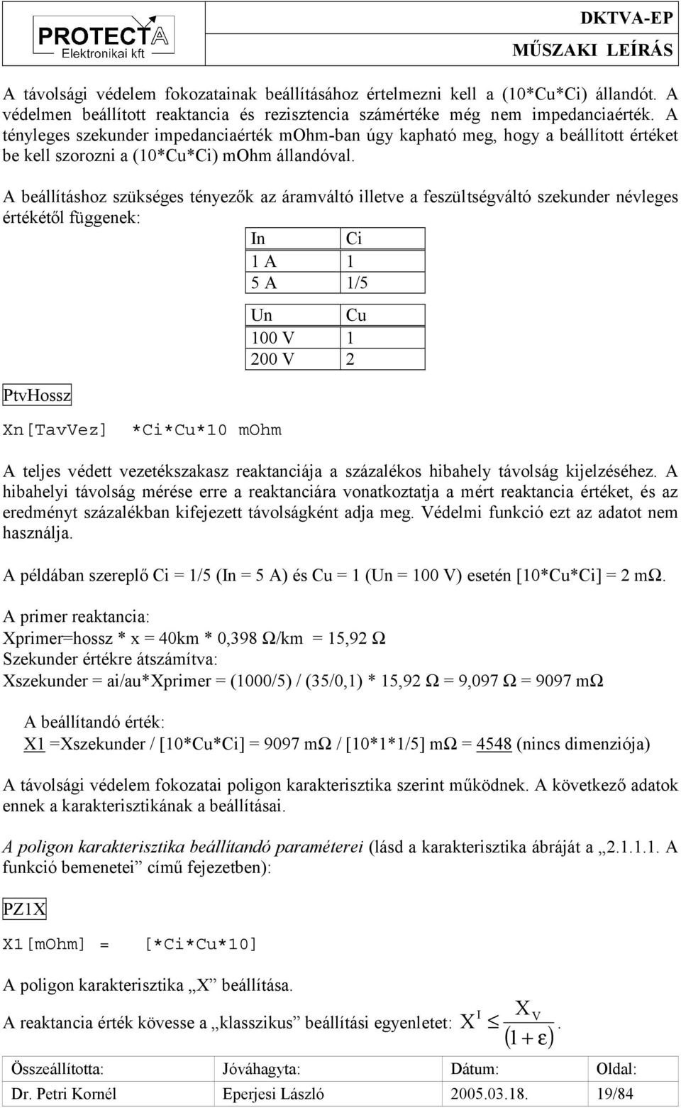 A beállításhoz szükséges tényezők az áramváltó illetve a feszültségváltó szekunder névleges értékétől függenek: In Ci 1 A 1 5 A 1/5 PtvHossz Xn[TavVez] *Ci*Cu*10 mohm Un Cu 100 V 1 200 V 2 A teljes