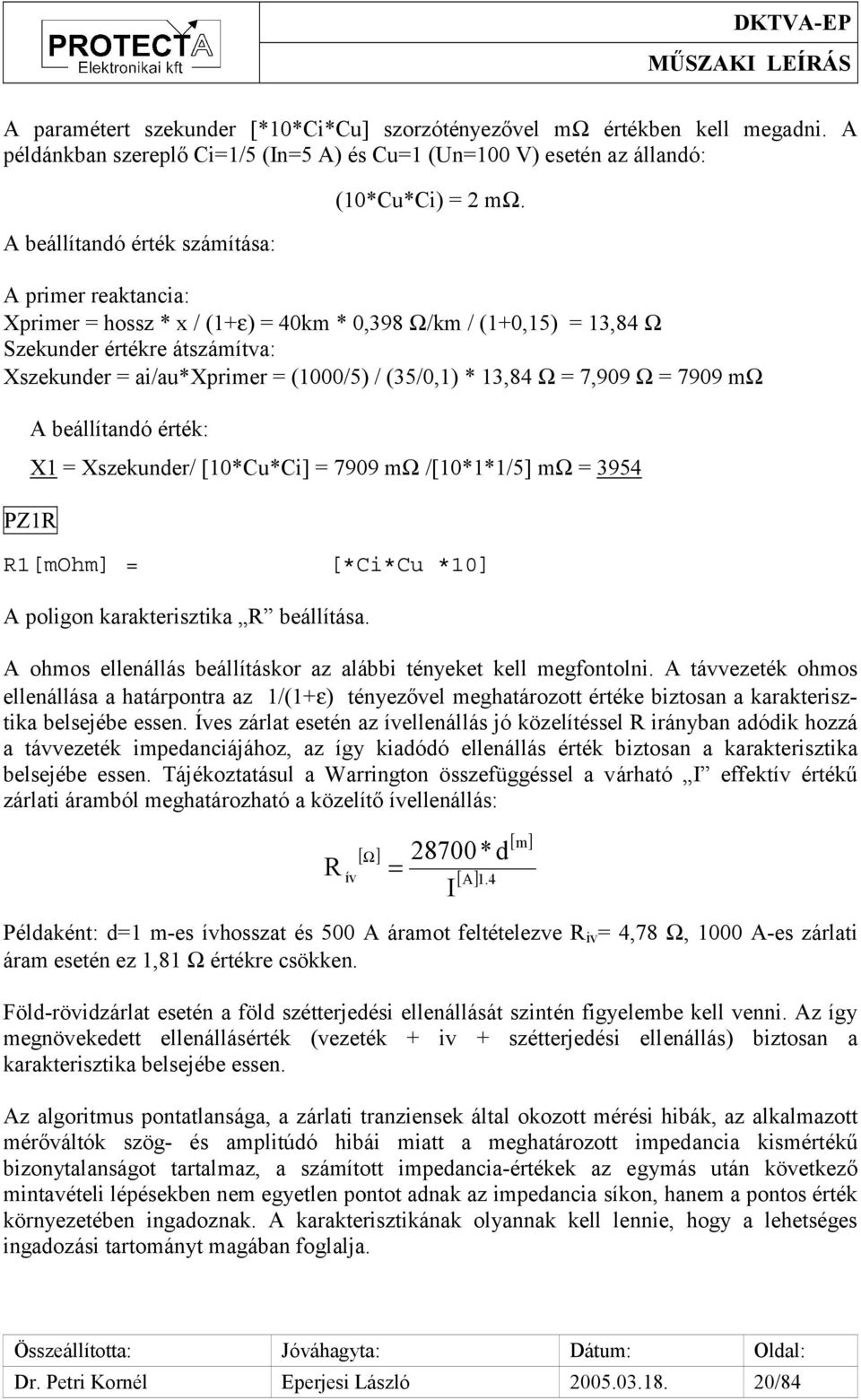 A primer reaktancia: Xprimer = hossz * x / (1+ε) = 40km * 0,398 Ω/km / (1+0,15) = 13,84 Ω Szekunder értékre átszámítva: Xszekunder = ai/au*xprimer = (1000/5) / (35/0,1) * 13,84 Ω = 7,909 Ω = 7909 mω