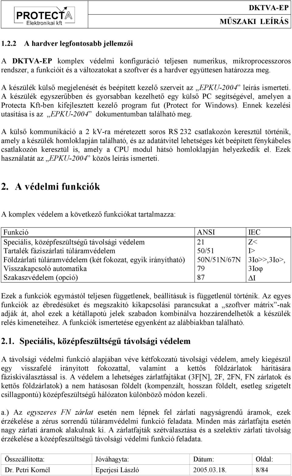 A készülék egyszerűbben és gyorsabban kezelhető egy külső PC segítségével, amelyen a Protecta Kft-ben kifejlesztett kezelő program fut (Protect for Windows).