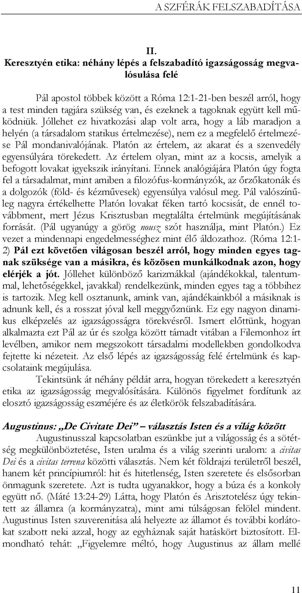 együtt kell mőködniük. Jóllehet ez hivatkozási alap volt arra, hogy a láb maradjon a helyén (a társadalom statikus értelmezése), nem ez a megfelelı értelmezése Pál mondanivalójának.